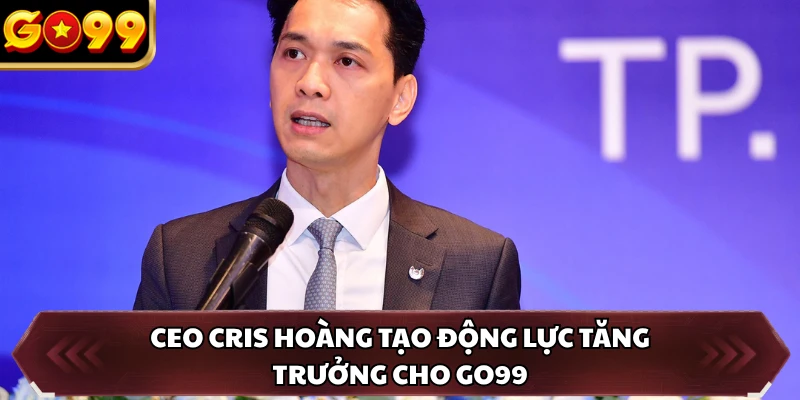 CEO Cris Hoàng tạo động lực tăng trưởng cho GO99