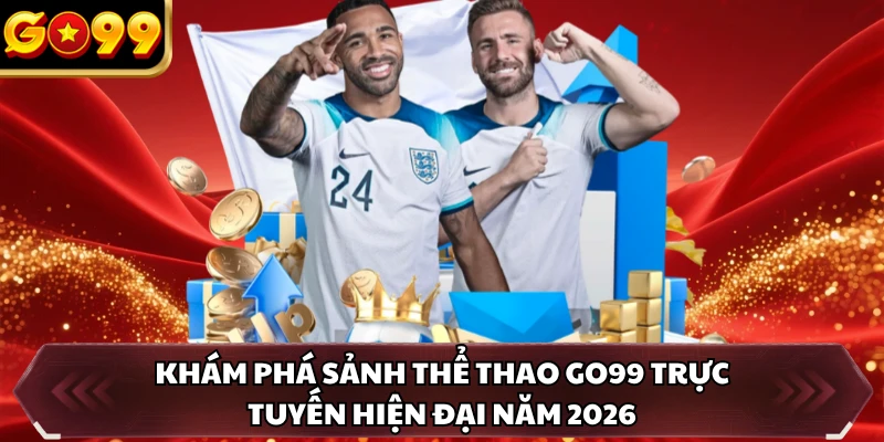 Khám phá sảnh thể thao GO99 trực tuyến hiện đại năm 2026