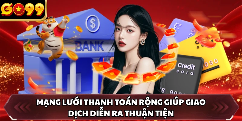 Mạng lưới thanh toán rộng giúp giao dịch diễn ra thuận tiện