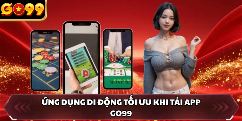 Ứng dụng di động tối ưu khi tải app GO99